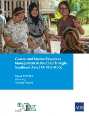 Final Report: Coastal and Marine Resources Management in the Coral Triangle - Southeast Asia (TA 7813-REG) - Volume 3: Training Reports