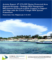 Activity Report: 5th CTI-CFF Marine Protected Area Regional Exchange - Refining MPA Management Effectiveness Protocols in Each Country to Support and Align with the Coral Triangle MPA System Framework - Mactan Island, July 14-18, 2014 Activity Report: 5th CTI-CFF Marine Protected Area Regional Exchange - Refining MPA Management Effectiveness Protocols in Each Country to Support and Align with the Coral Triangle MPA System Framework - Mactan Island, July 14-18, 2014